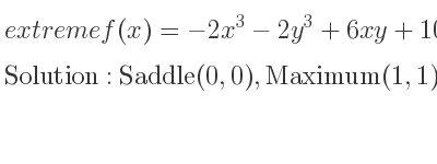 The extreme f(x)=-2x^3-2y^3+6xy+10 is Saddle(0,0),Maximum(1,1)